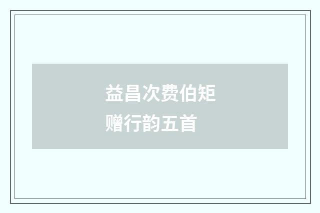 益昌次费伯矩赠行韵五首