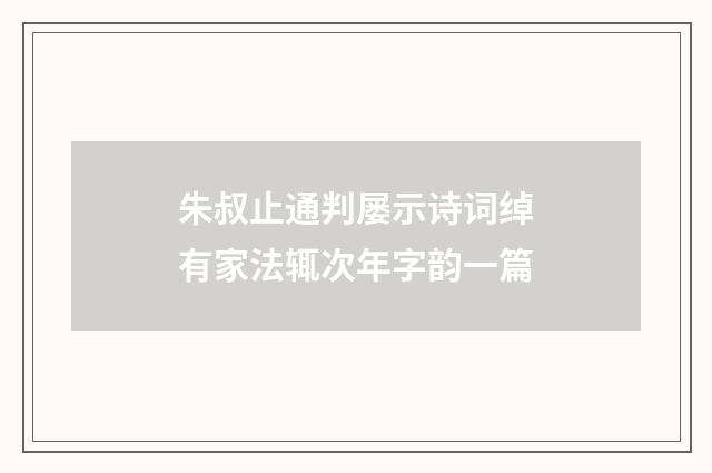 朱叔止通判屡示诗词绰有家法辄次年字韵一篇