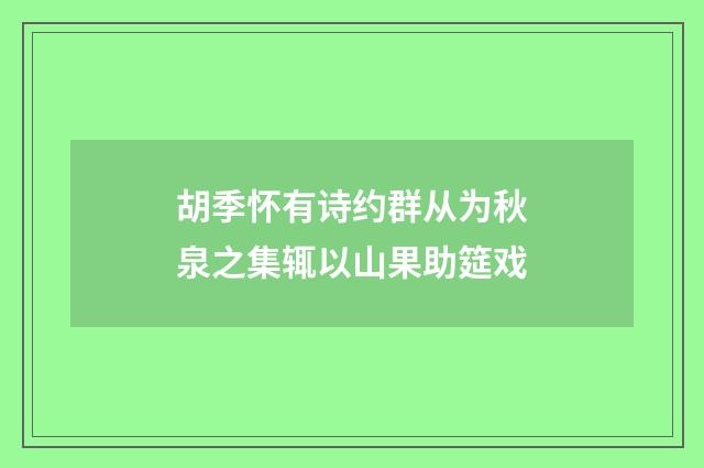 胡季怀有诗约群从为秋泉之集辄以山果助筵戏