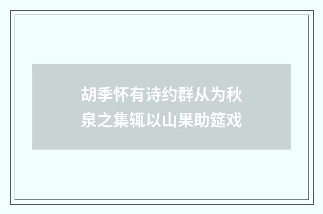 胡季怀有诗约群从为秋泉之集辄以山果助筵戏