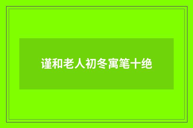 谨和老人初冬寓笔十绝