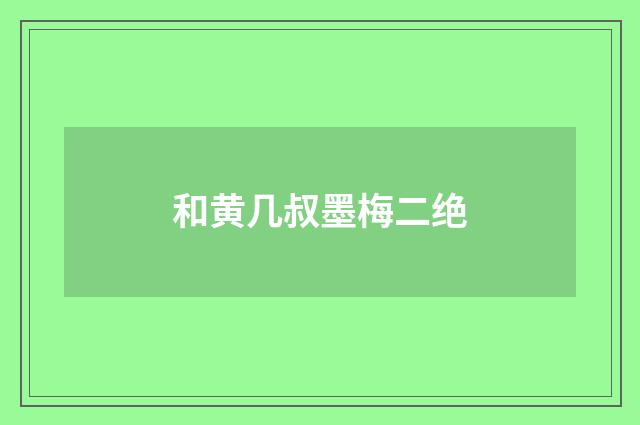 和黄几叔墨梅二绝