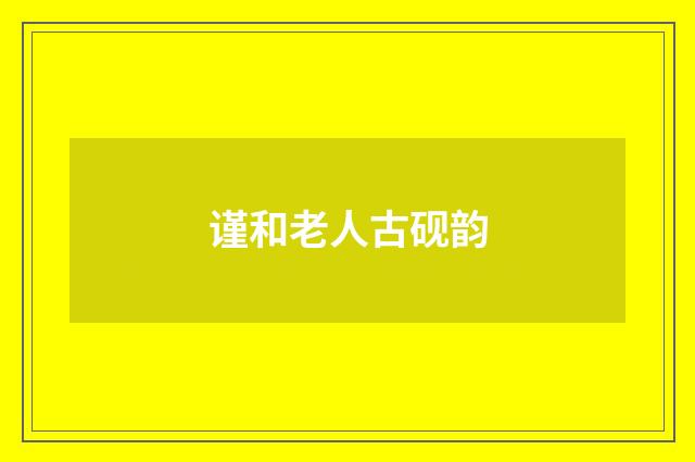 谨和老人古砚韵