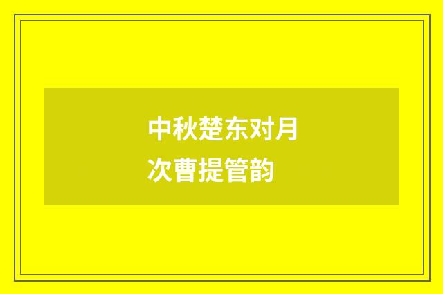 中秋楚东对月次曹提管韵