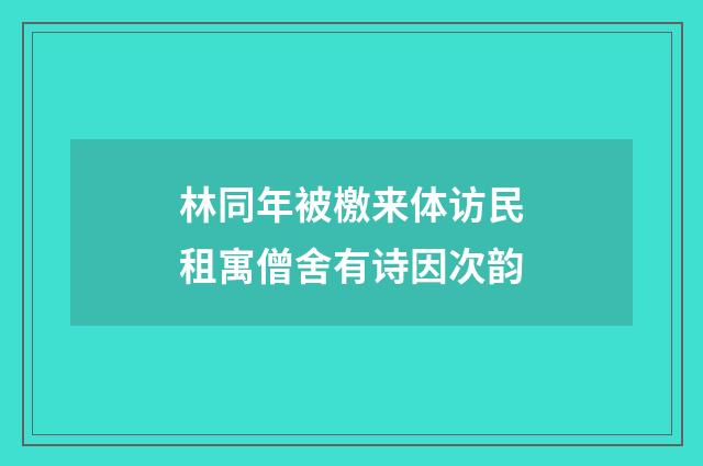 林同年被檄来体访民租寓僧舍有诗因次韵
