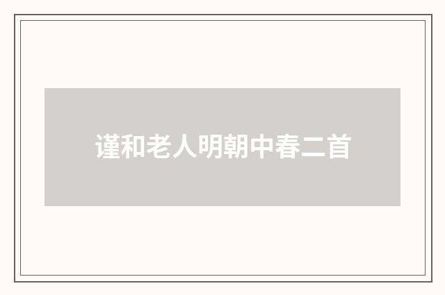 谨和老人明朝中春二首