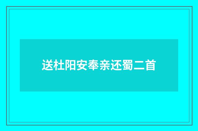 送杜阳安奉亲还蜀二首