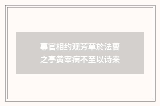 幕官相约观芳草於法曹之亭黄宰病不至以诗来