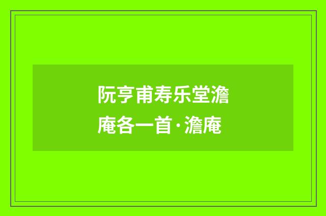 阮亨甫寿乐堂澹庵各一首·澹庵