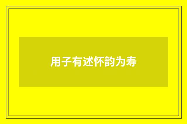 用子有述怀韵为寿