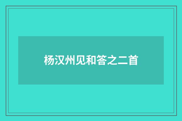 杨汉州见和答之二首