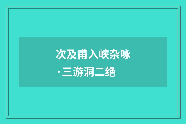 次及甫入峡杂咏·三游洞二绝