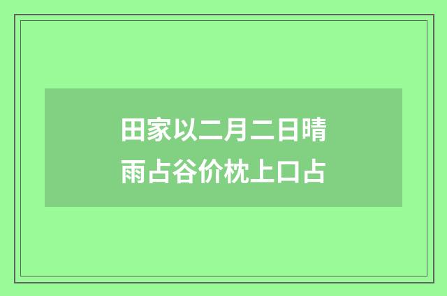 田家以二月二日晴雨占谷价枕上口占