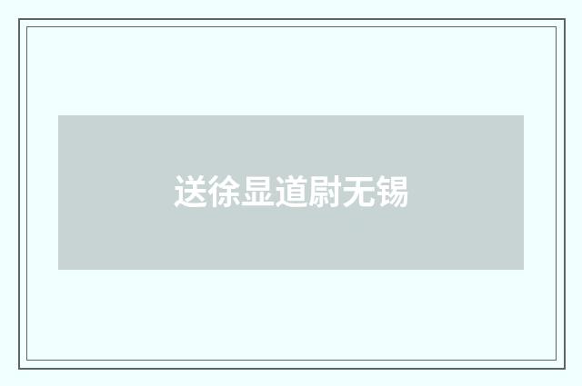 送徐显道尉无锡