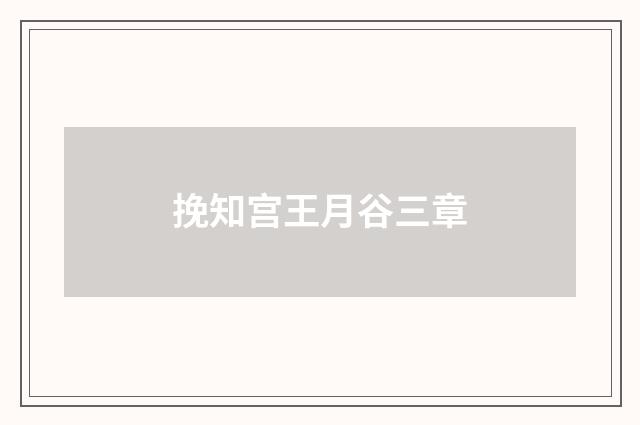 挽知宫王月谷三章