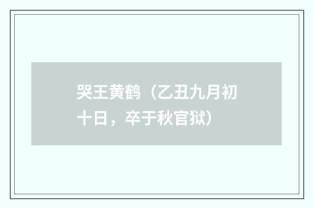哭王黄鹤（乙丑九月初十日，卒于秋官狱）