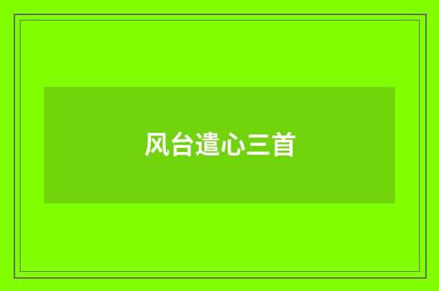 风台遣心三首