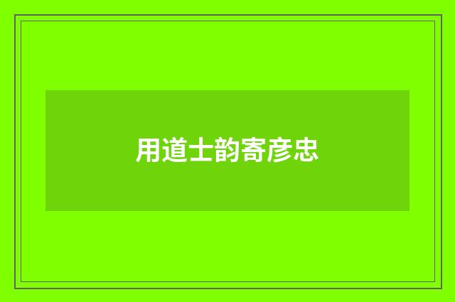 用道士韵寄彦忠