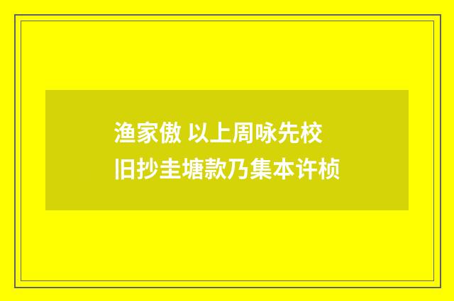 渔家傲 以上周咏先校旧抄圭塘款乃集本许桢