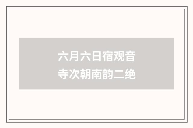 六月六日宿观音寺次朝南韵二绝