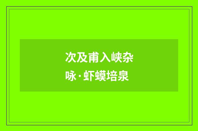 次及甫入峡杂咏·虾蟆培泉