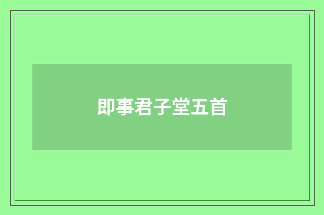 即事君子堂五首