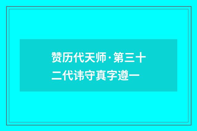 赞历代天师·第三十二代讳守真字遵一