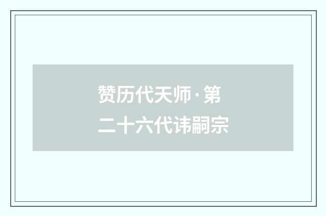 赞历代天师·第二十六代讳嗣宗