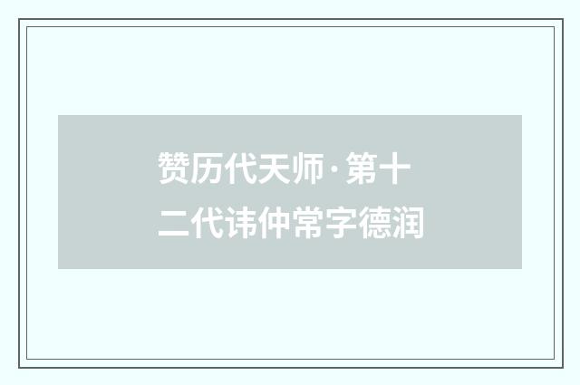 赞历代天师·第十二代讳仲常字德润