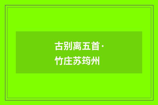 古别离五首·竹庄苏筠州