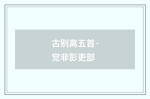 古别离五首·觉非彭吏部