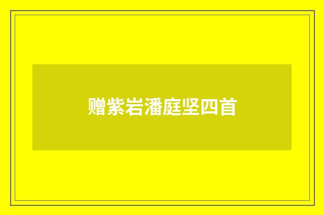 赠紫岩潘庭坚四首