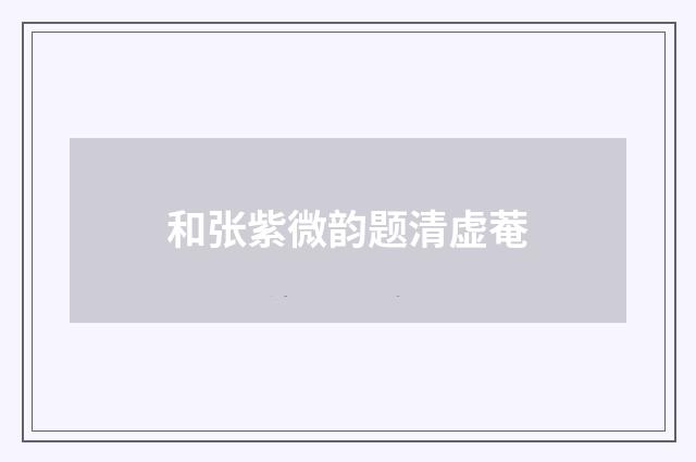 和张紫微韵题清虚菴