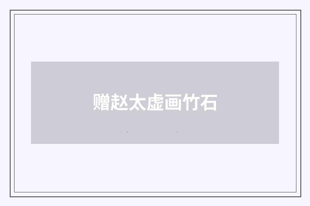 赠赵太虚画竹石