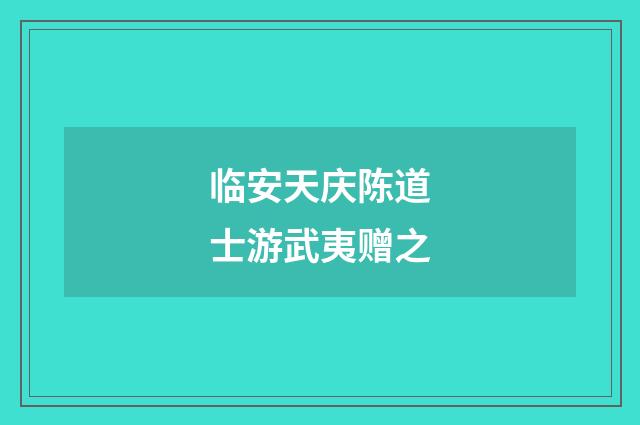 临安天庆陈道士游武夷赠之