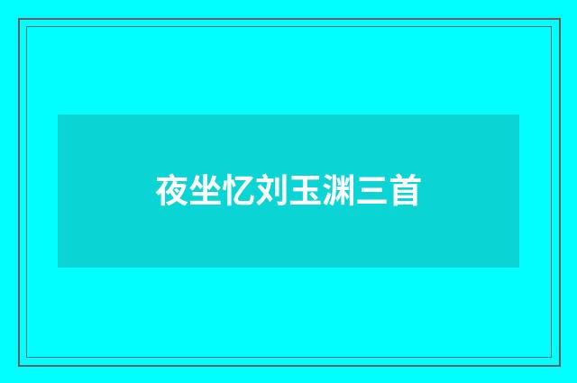 夜坐忆刘玉渊三首