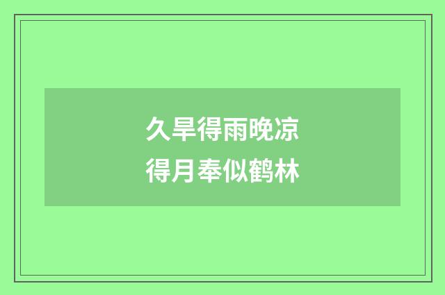 久旱得雨晚凉得月奉似鹤林