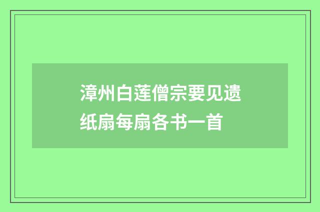 漳州白莲僧宗要见遗纸扇每扇各书一首