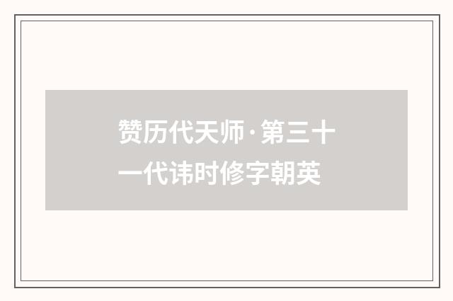 赞历代天师·第三十一代讳时修字朝英