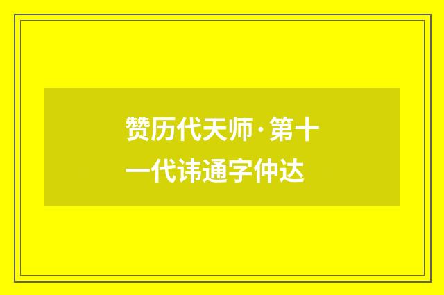 赞历代天师·第十一代讳通字仲达
