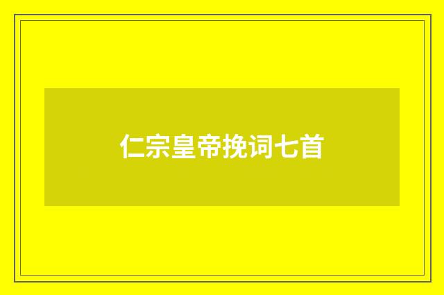 仁宗皇帝挽词七首