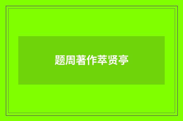 题周著作萃贤亭
