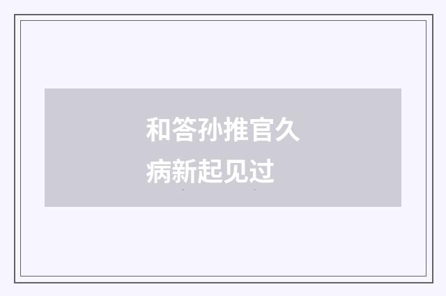 和答孙推官久病新起见过