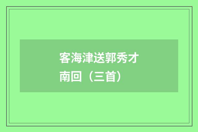 客海津送郭秀才南回（三首）