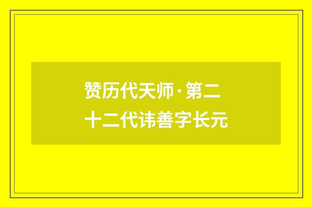 赞历代天师·第二十二代讳善字长元