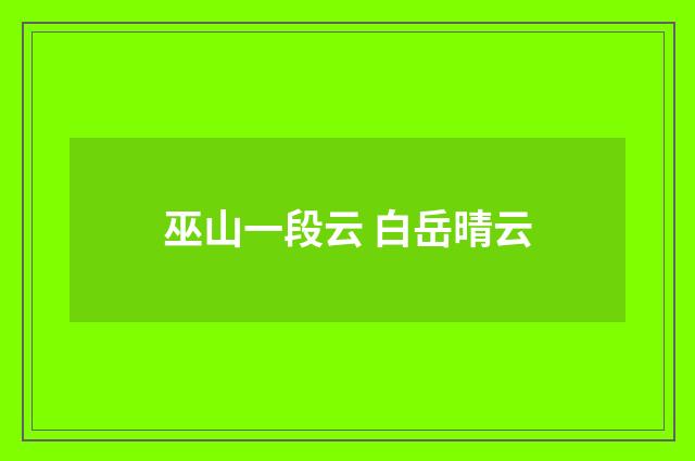 巫山一段云 白岳晴云