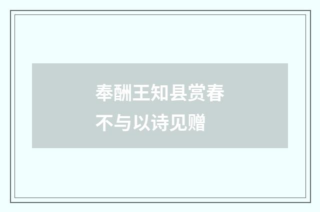 奉酬王知县赏春不与以诗见赠