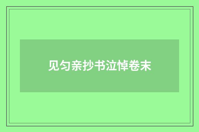 见匀亲抄书泣悼卷末