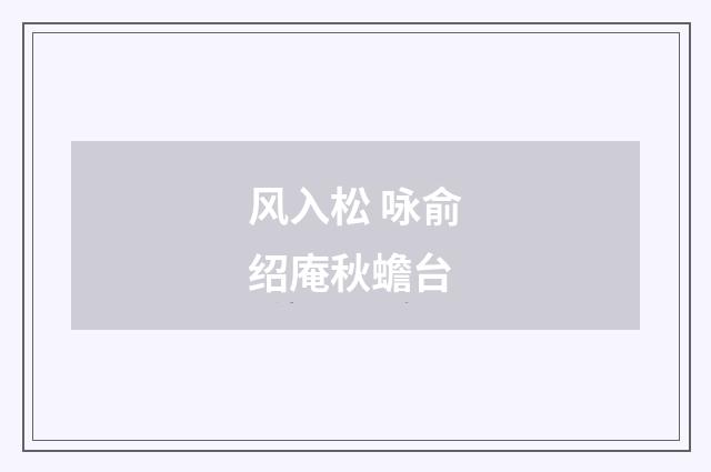 风入松 咏俞绍庵秋蟾台