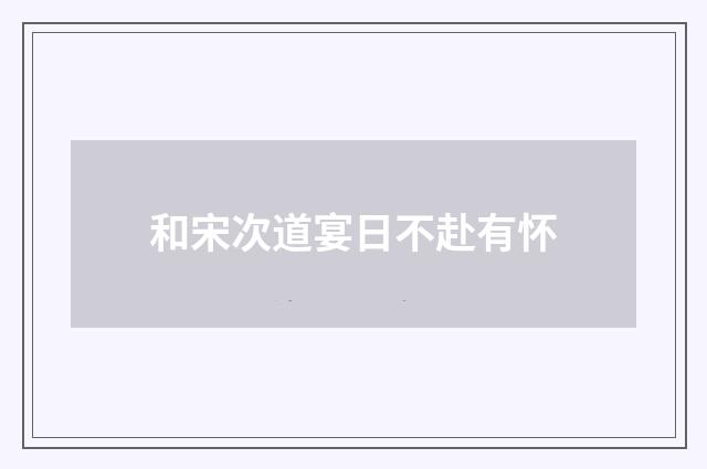 和宋次道宴日不赴有怀